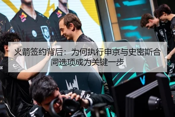 火箭签约背后：为何执行申京与史密斯合同选项成为关键一步